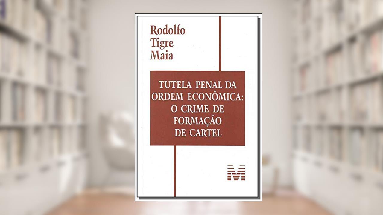 Tutela penal da ordem econômica: O crime de formação de cartel - 1 ed./2008, do autor Rodolfo Tigre Maia