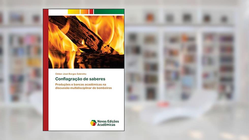 Conflagração de saberes: Produções e bancas acadêmicas na discussão multidisciplinar de bombeiros, do autor Cléber José Borges Sobrinho