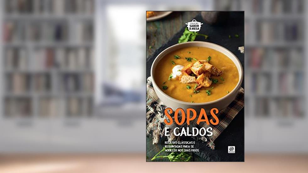 Coleção sabor á mesa - Sopas e Caldos, do autor Alto Astral