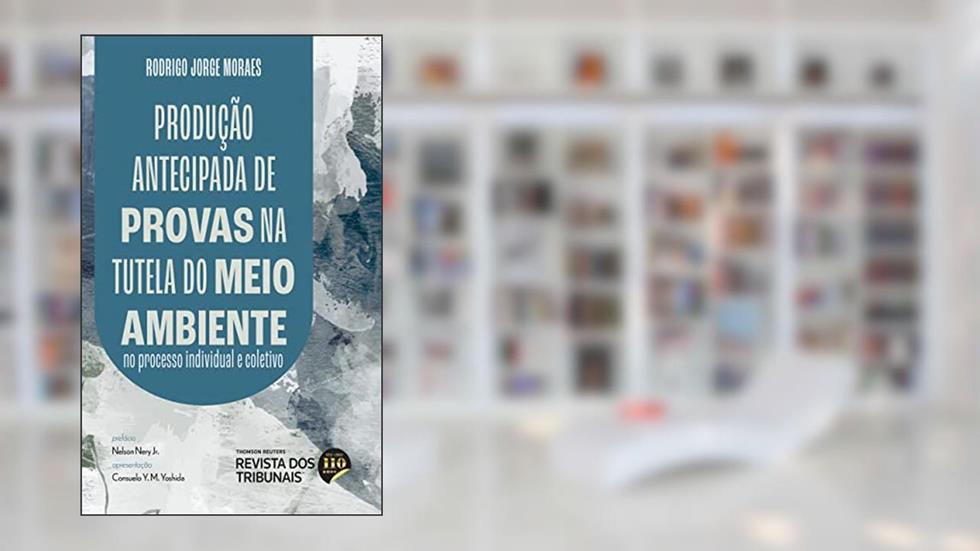 Produção Antecipada de Provas na tutela do Meio Ambiente, do autor Rodrigo Jorge Moraes