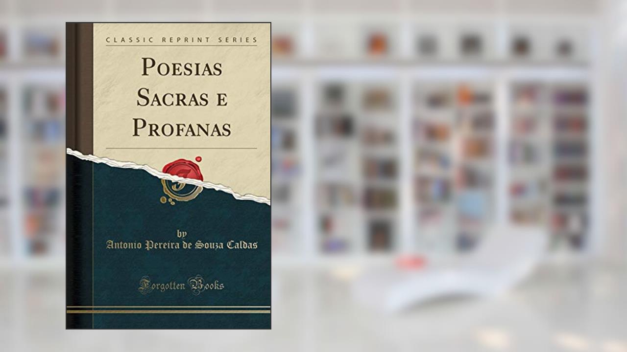 Poesias Sacras e Profanas (Classic Reprint), do autor Antonio Pereira de Souza Caldas