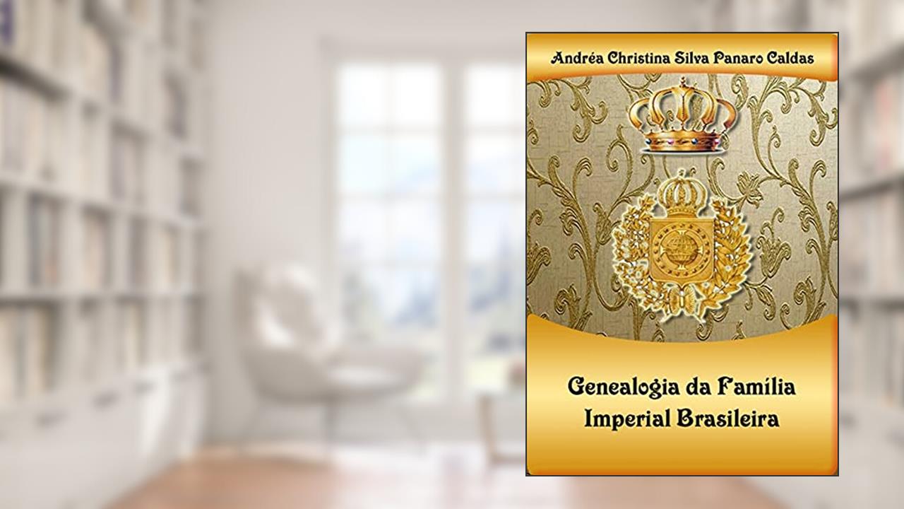 Genealogia Da Família Imperial Brasileira, do autor Andréa Christina Silva Panaro Caldas