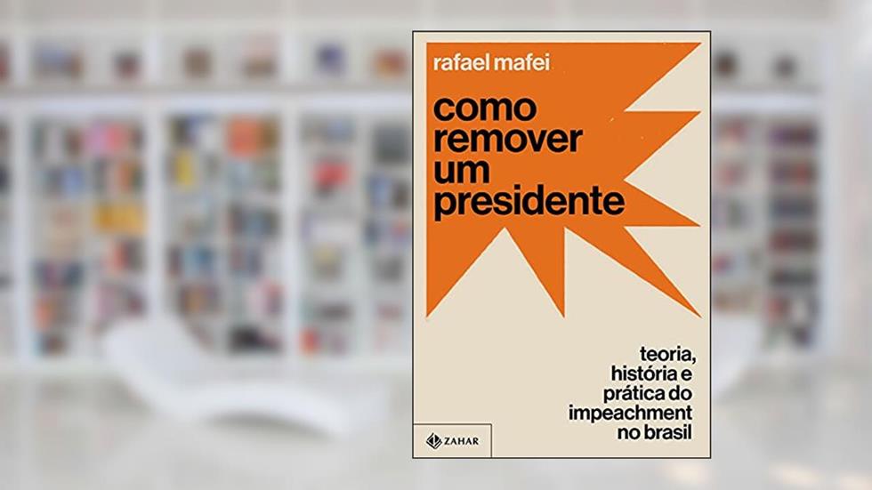 Como remover um presidente: Teoria, história e prática do impeachment no Brasil, do autor Rafael Mafei