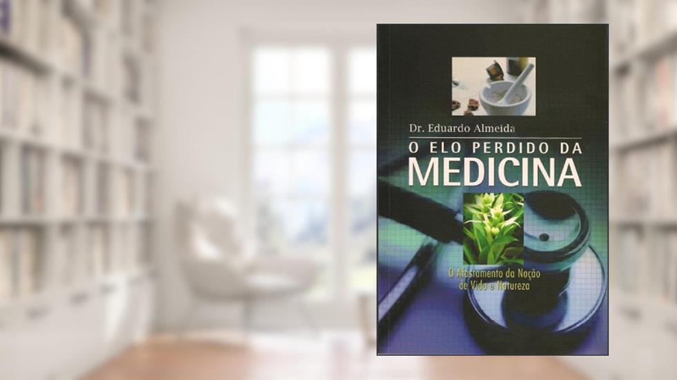 O Elo Perdido da Medicina: O afastamento da noção de vida e natureza, do autor Eduardo Almeida