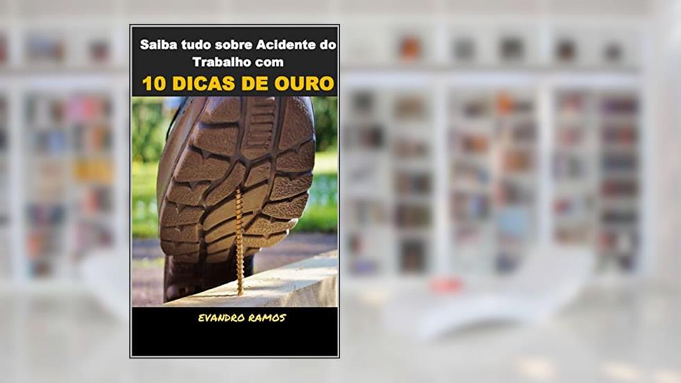Saiba Tudo Sobre Acidente do Trabalho: Com 10 Dicas de Ouro, do autor Evandro Ramos