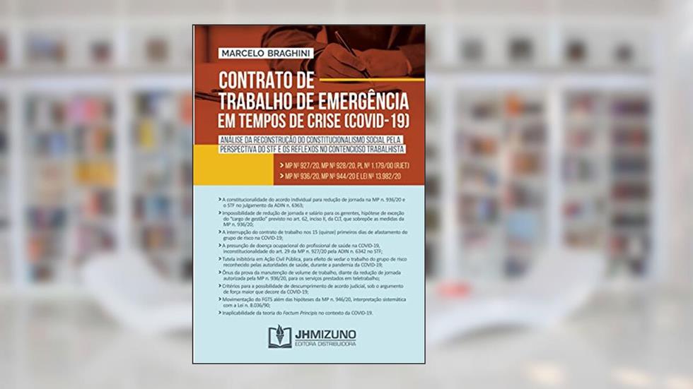 Contrato de Trabalho de Emergência em Tempos de Crise (Covid-19): Análise da Reconstrução do Constitucionalismo Social Pela Perspectiva do STF e os Reflexos no Contencioso Trabalhista, do autor Marcelo Braghini