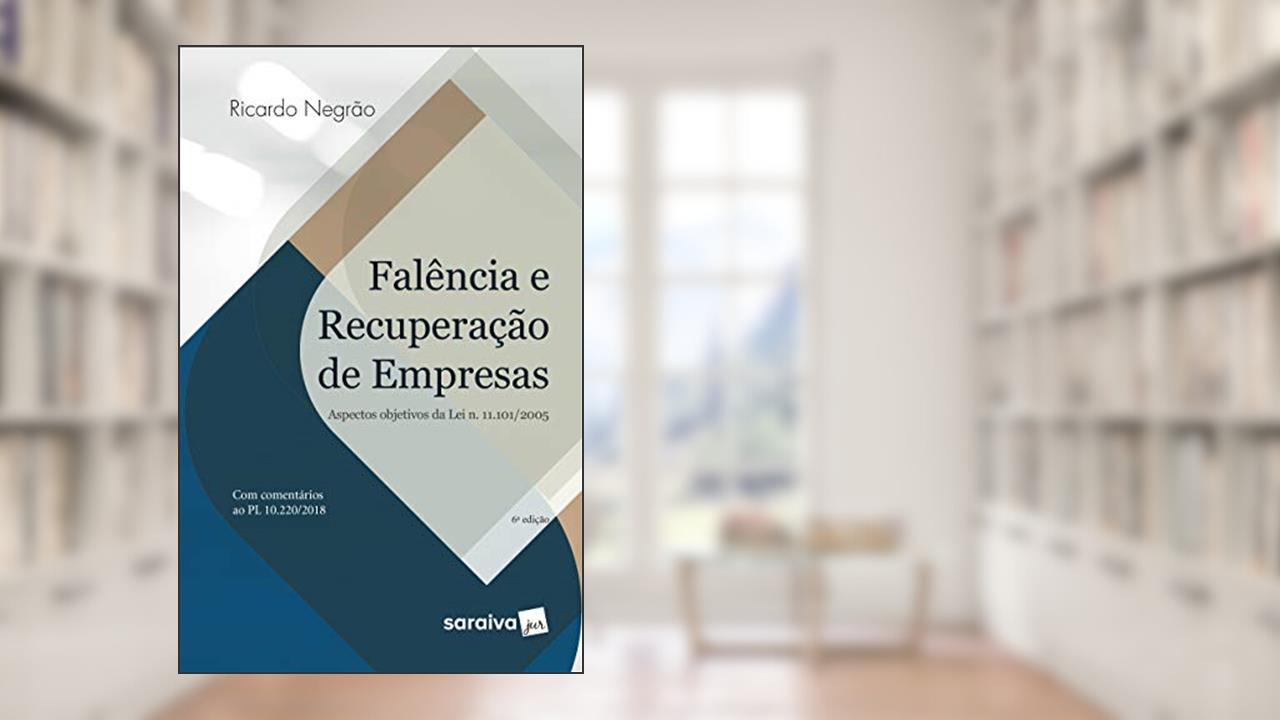 Falência E Recuperação De Empresas - Aspectos Objetivos Da Lei 11.101/2005, do autor Ricardo Negrão