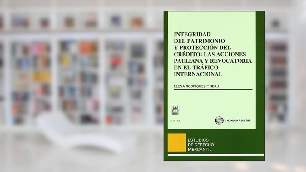 Integridad del patrimonio y protección del crédito: las acciones pauliana y revocatoria en el tráfico internacional, do autor Elena Rodríguez Pineau