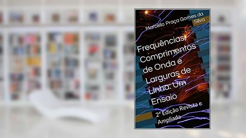 Capa de Frequências, Comprimentos de Onda e Larguras de Linha: Um Ensaio: 2ª Edição Revista e Ampliada, do autor Marcello Praça Gomes da Silva