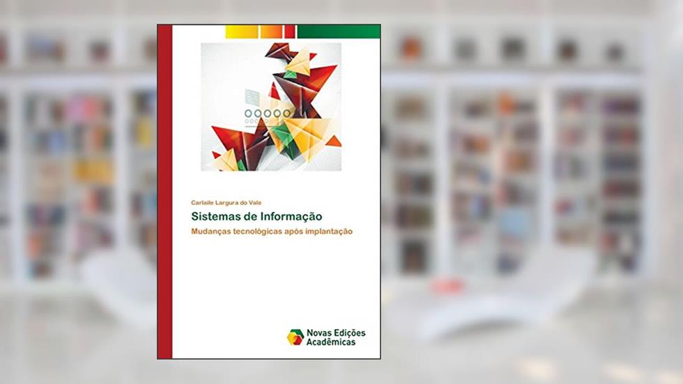 Sistemas de Informação: Mudanças tecnológicas após implantação, do autor Carlaile Largura do Vale