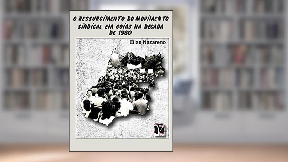 O ressurgimento do movimento sindical em Goiás na década de 1980, do autor Elias Nazareno