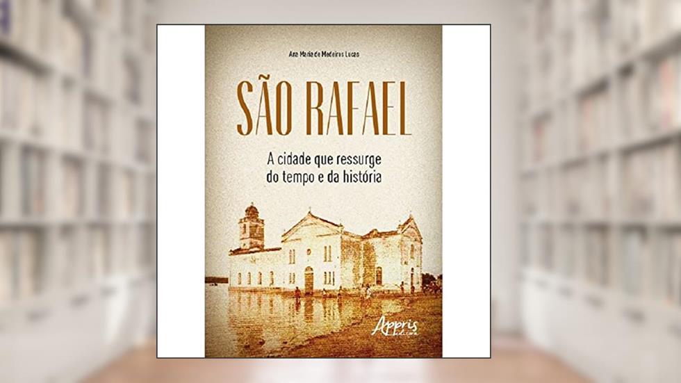 São Rafael: A Cidade que Ressurge do Tempo e da História, do autor Ana Maria de Medeiros Lucas