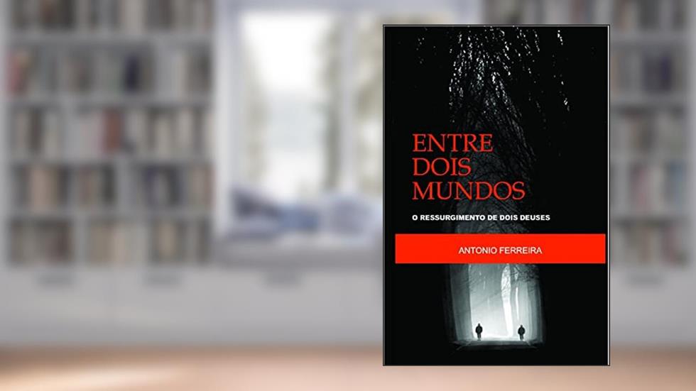 Entre Dois Mundos : O ressurgimento de dois deuses, do autor Antônio Ferreira