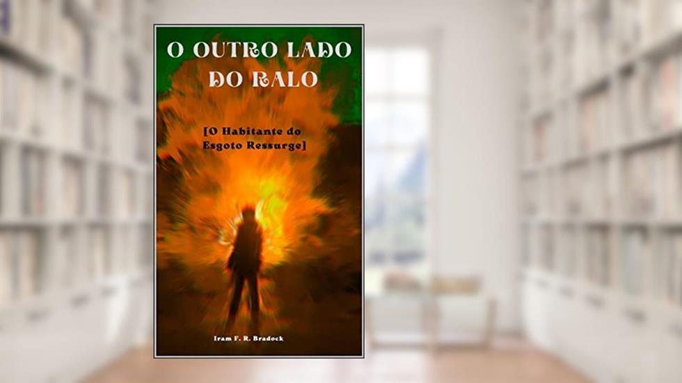 O OUTRO LADO DO RALO: O Habitante Do Esgoto Ressurge (Agreste Místico Livro 17), do autor Iram F. R. Bradock