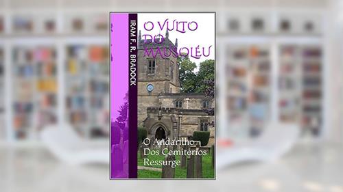 Capa de O VULTO DO MAUSOLÉU: O Andarilho Dos Cemitérios Ressurge (O Agreste Mal Assombrado / Poesia / Livro 6), do autor Iram F. R. Bradock