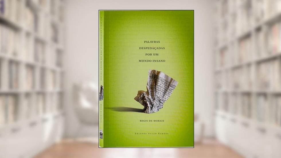 Palavras Despedaçadas por um Mundo Insano, do autor Regis de Morais; Editora Allan Kardec