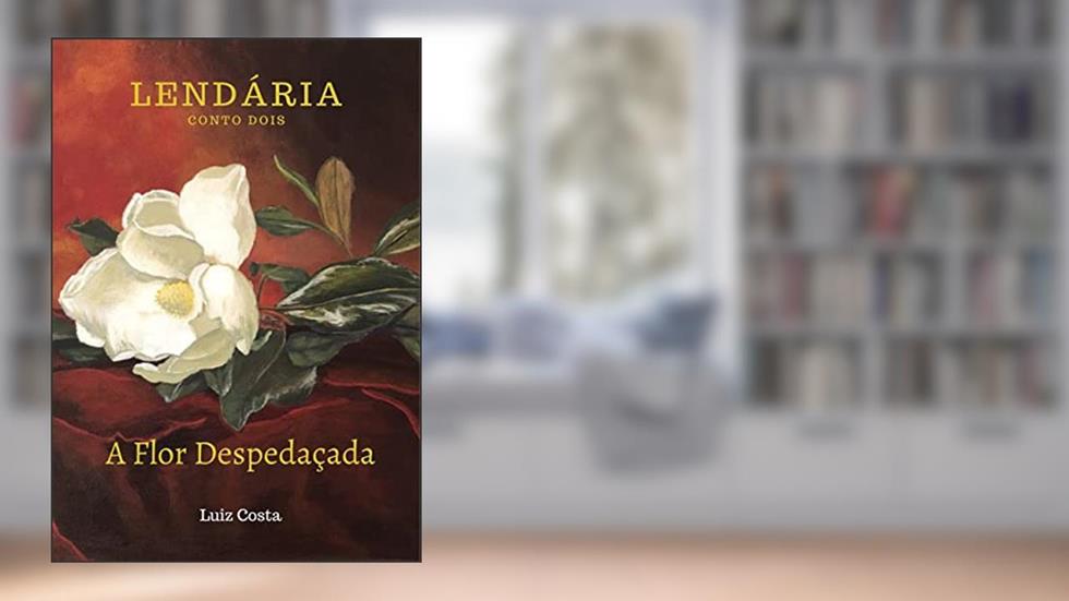 Lendária A Flor Despedaçada: Conto Dois, do autor Luiz Costa