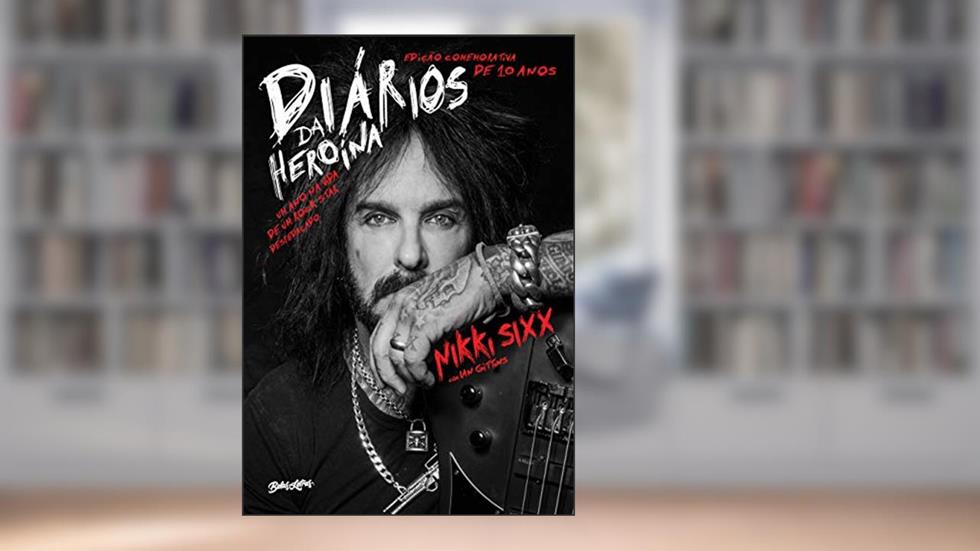 Diários da heroína - Edição comemorativa de dez anos: Um ano na vida de um rock star despedaçado, do autor Nikki Sixx; Ian Gittins