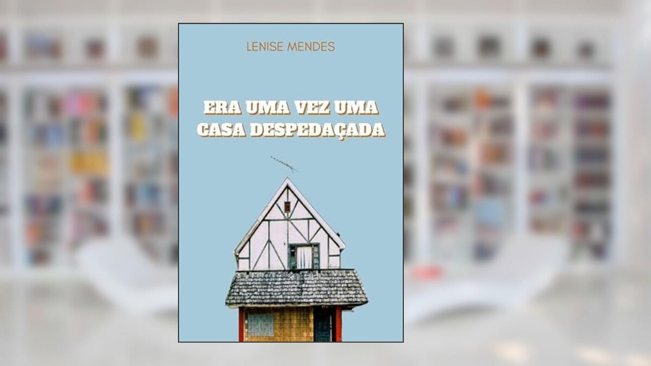 Era Uma Vez Uma Casa Despedacada, do autor Lenise Mendes