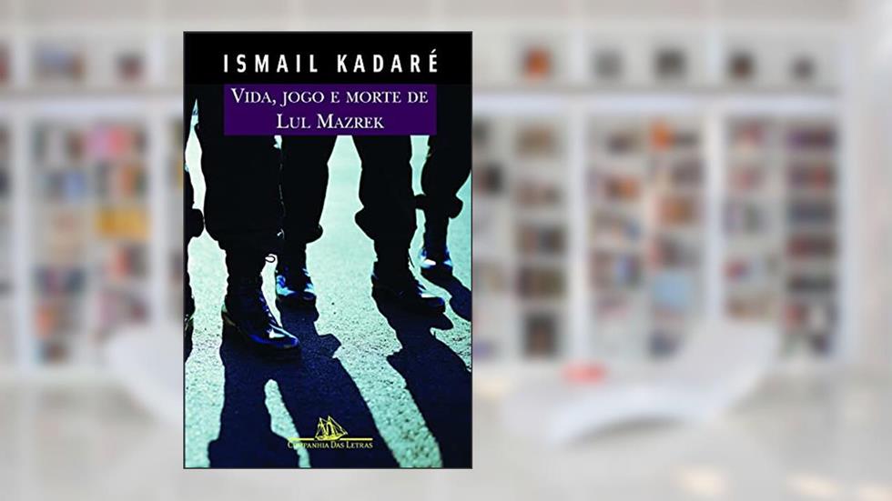 Vida, jogo e morte de Lul Mazrek, do autor Ismail Kadaré