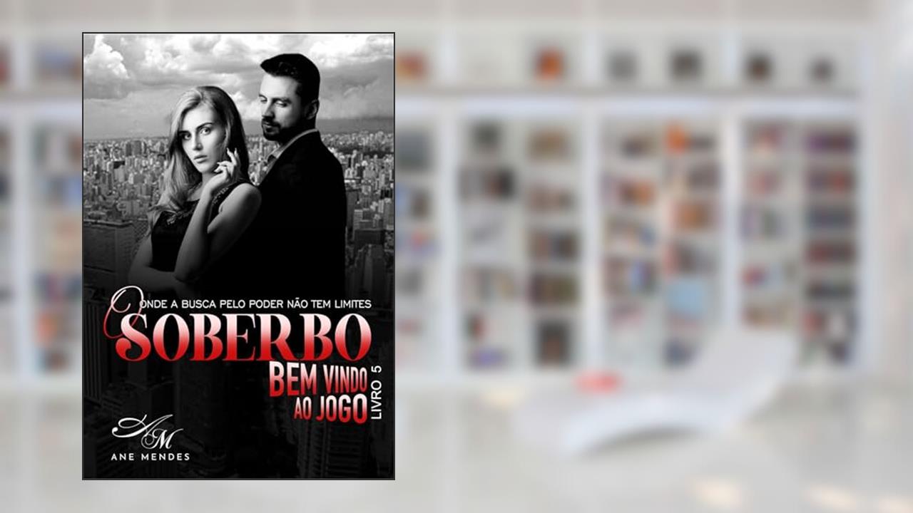 O SOBERBO - Bem-Vindo ao Jogo - Livro 5: Duas pessoas despedaçadas de formas diferentes., do autor Ane Mendes