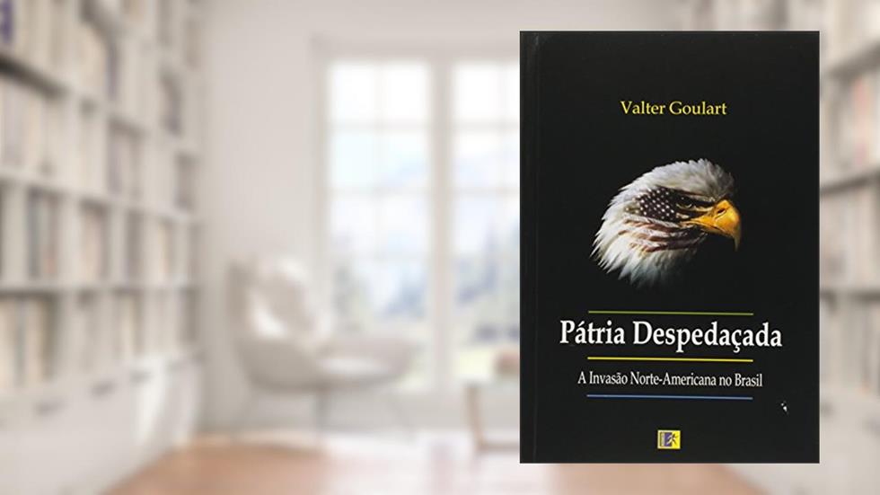 Patria Despedacada. A Invasao Norte-Americana No Brasil, do autor Valter Goulart