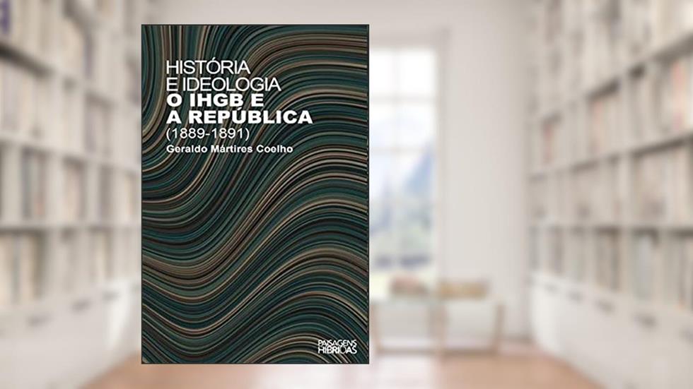 História e ideologia: O Ihgb e a República (1889 1891), do autor Geraldo Mártires Coelho