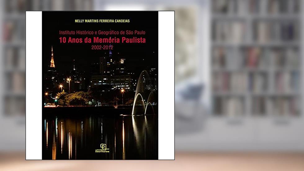 10 Anos da Memória Paulista : Instituto Histórico e Geográfico de São Paulo (2002-2012), do autor Nelly Martins Ferreira Candeias