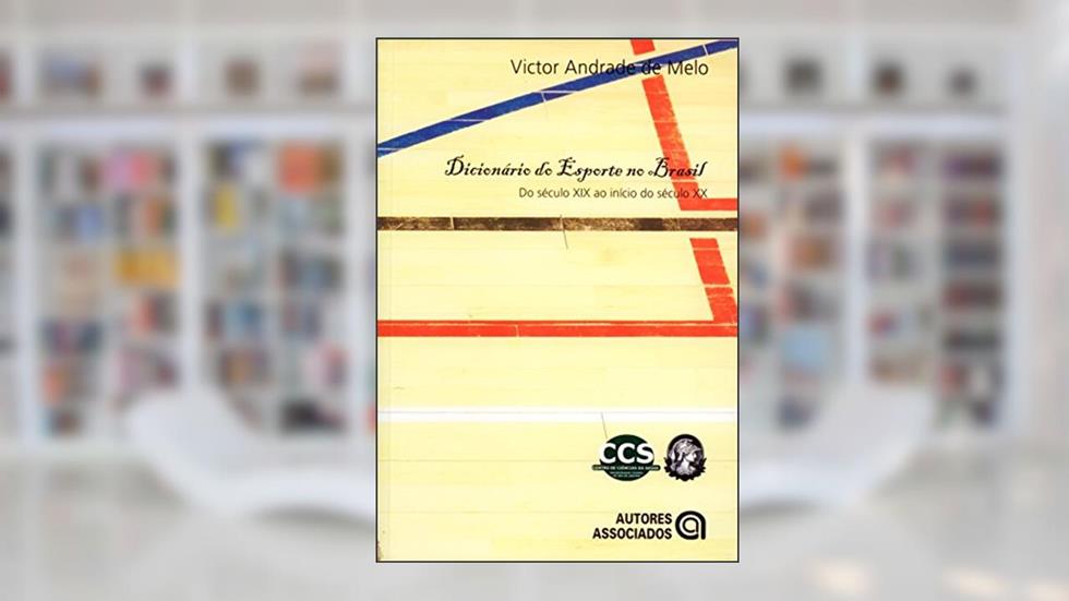 Dicionário do Esporte no Brasil: do Século XIX ao Início do Século XX, do autor Victor Andrade de Melo