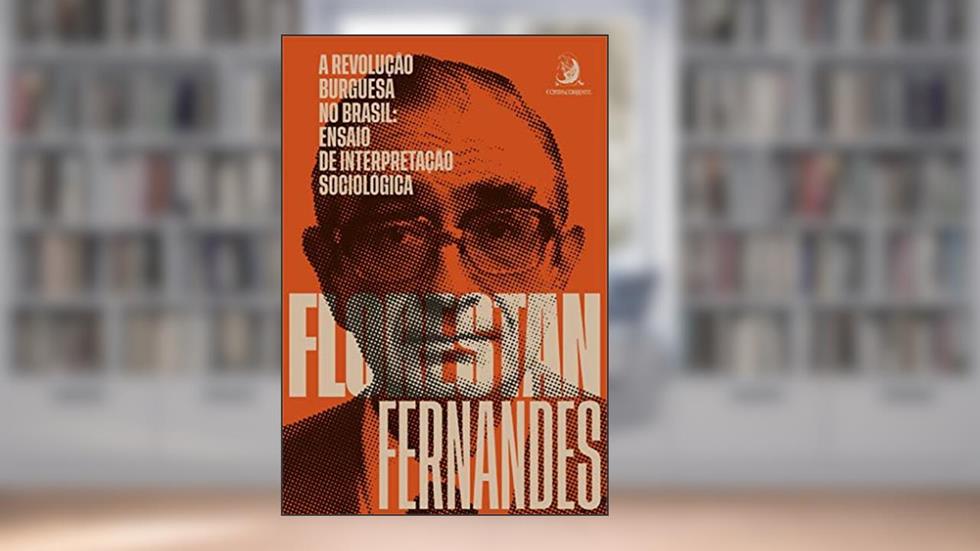 A Revolução Burguesa no Brasil: Ensaio de Interpretação Sociológica, do autor Florestan Fernandes