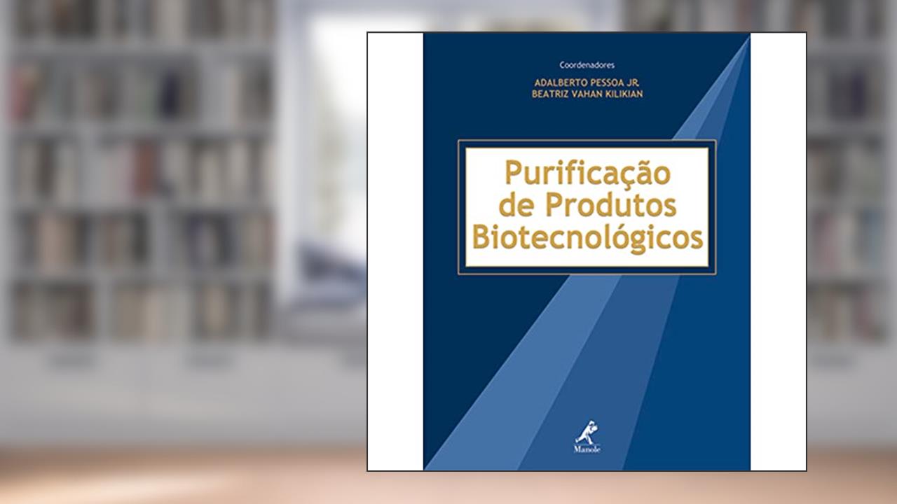 Purificação de produtos biotecnológicos, do autor Beatriz Vahan Kilikian