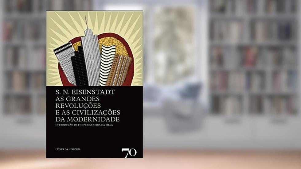 As Grandes Revoluções e as Civilizações da Modernidade, do autor S. N. Eisenstadt