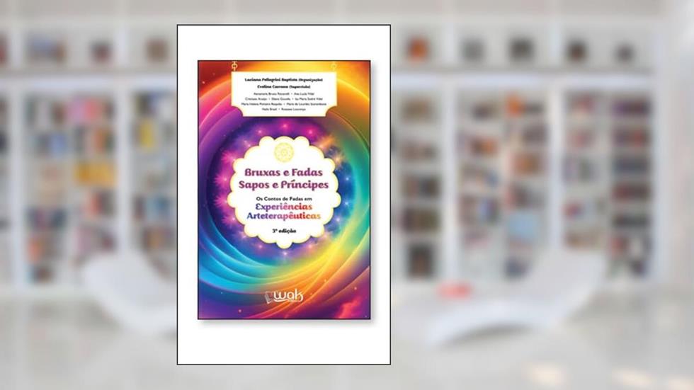 Bruxas e Fadas Sapos e Príncipes - Os contos de fadas em experiências arteterapêuticas, do autor Luciana Pellegrini