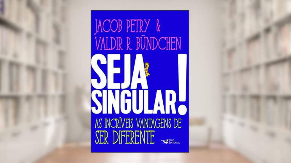 Seja Singular!: As Incríveis Vantagens de Ser Diferente, do autor Jacob Petry; Valdir Bundchen