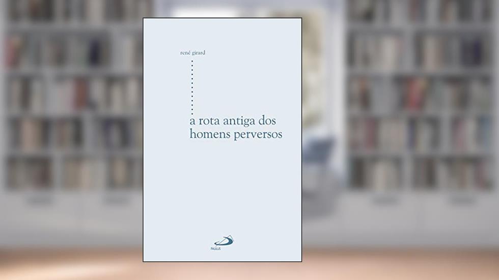 A rota antiga dos homens perversos (Estudos antropológicos), do autor René Girard