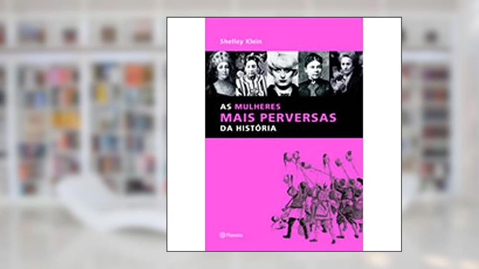 As Mulheres Mais Perversas da História, do autor Shelley Klein
