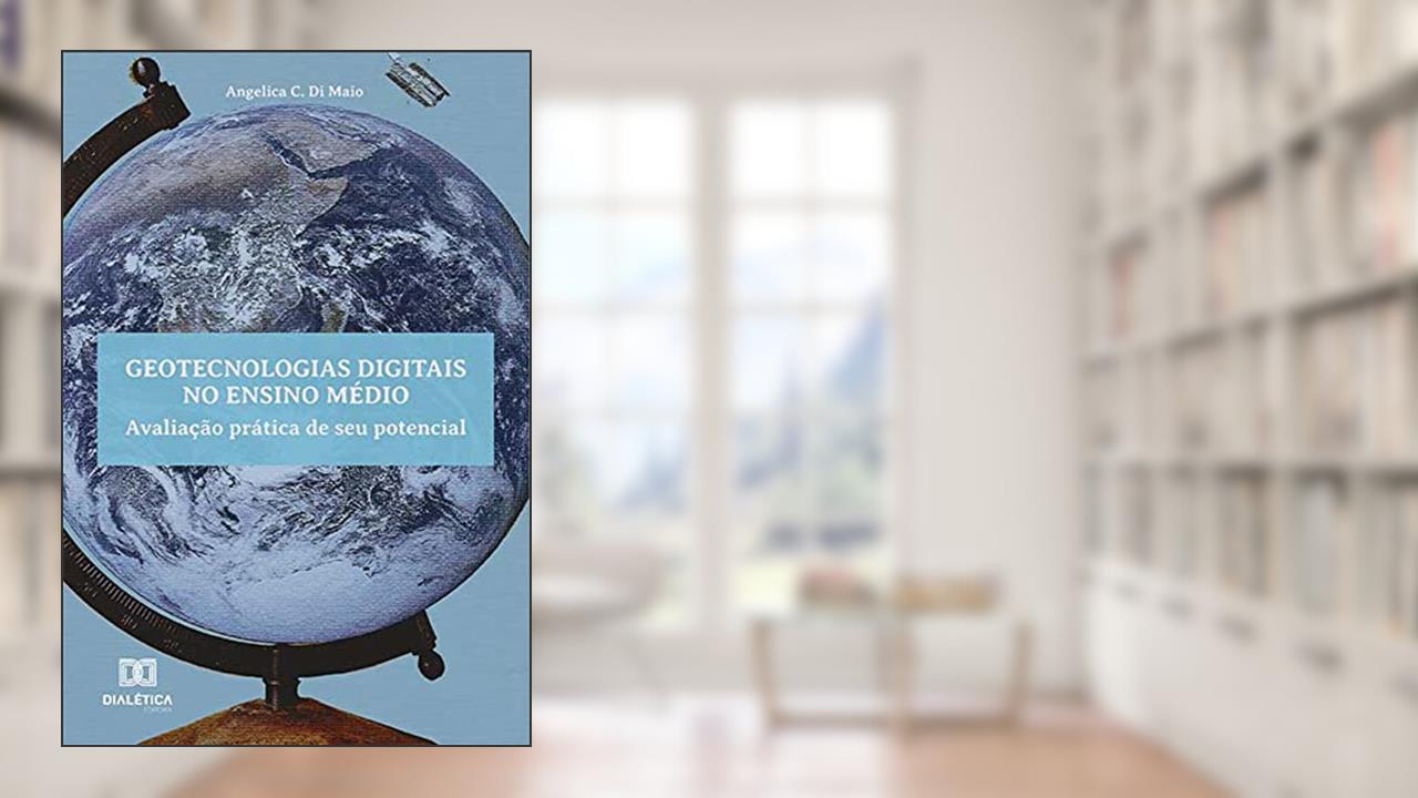 Geotecnologias digitais no ensino médio: avaliação prática de seu potencial, do autor Angelica Carvalho Di Maio