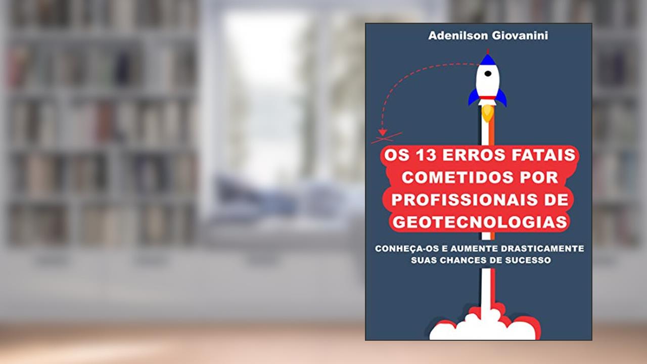 Os 13 Erros Fatais Cometidos Por Profissionais de Geotecnologias: Conheça-os e aumente drasticamente suas chances de sucesso!, do autor Adenilson Giovanini