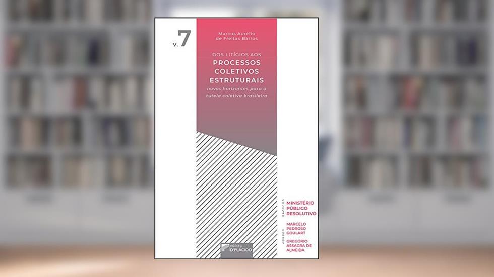 Dos Litígios aos Processos Coletivos Estruturais: Novos Horizontes Para a Tutela Coletiva Brasileira, do autor Marcus Aurélio de Freitas Barros