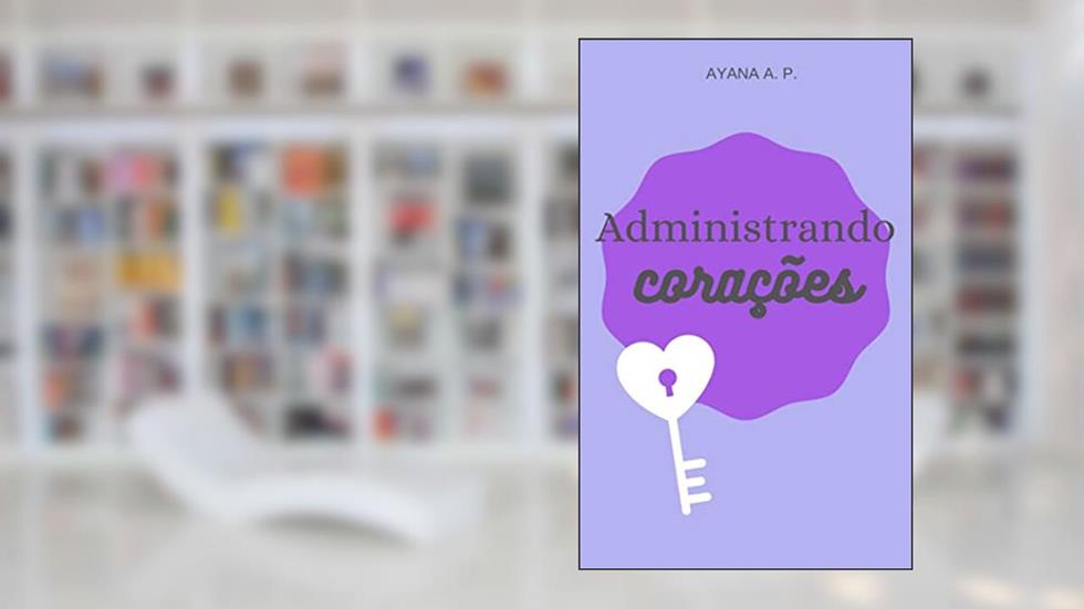 Administrando Corações, do autor Ayana A. P.