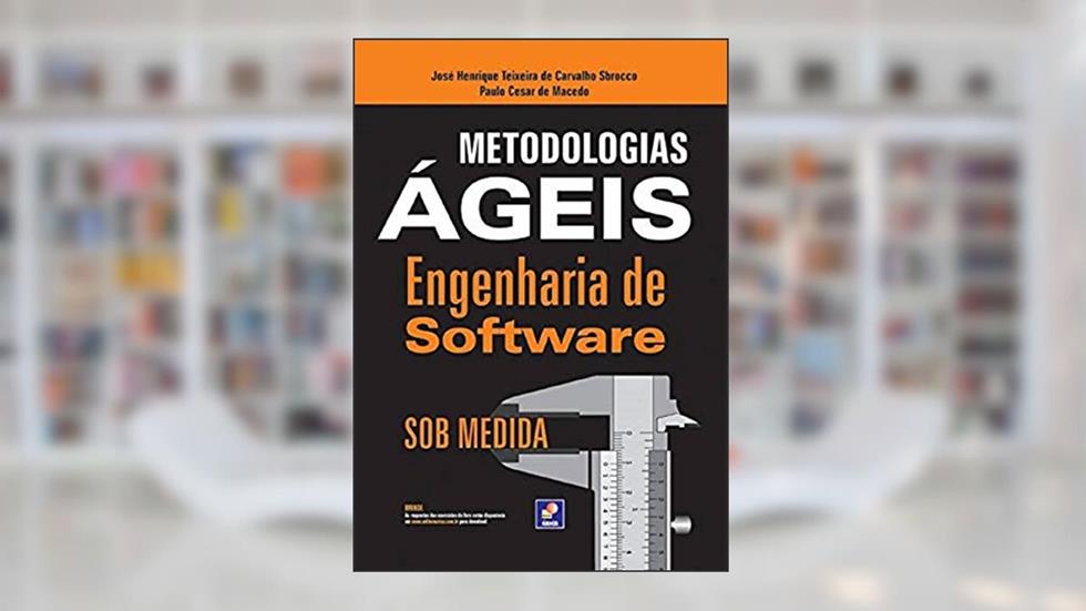 Metodologias ágeis: Engenharia de software sob medida, do autor José Henrique Teixeira de Carvalho Sbrocco e Paulo Cesar de Macedo