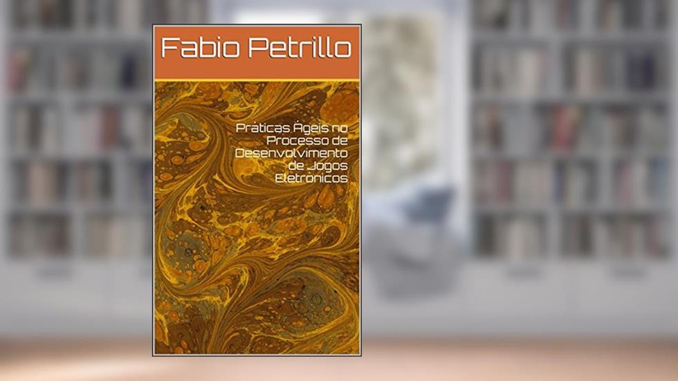 Práticas Ágeis no Processo de Desenvolvimento de Jogos Eletrônicos, do autor Fabio Petrillo