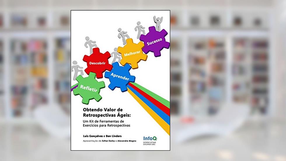 Obtendo Valor de Retrospectivas Ágeis: Um Kit de Ferramentas de Exercícios para Retrospectivas, do autor Luis Gonçalves; Ben Linders