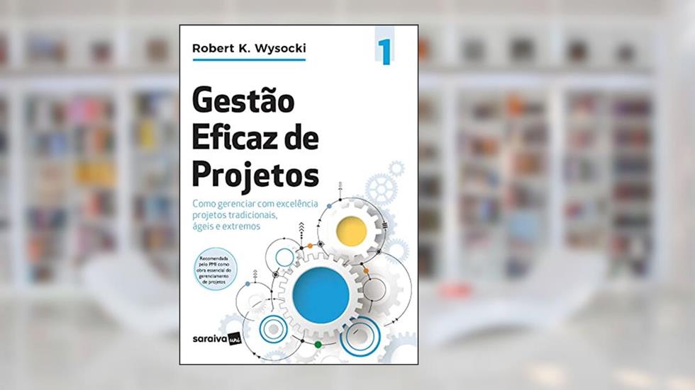 Gestão eficaz de projetos: como gerenciar com excelência projetos tradicionais, ágeis e extremos (Effective Project Management): Volume 1, do autor Robert K Wysocki
