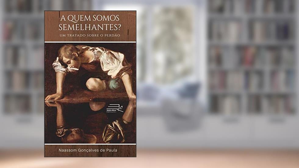 A QUEM SOMOS SEMELHANTES?: Um tratado sobre o perdão, do autor Naassom Gonçalves de Paula