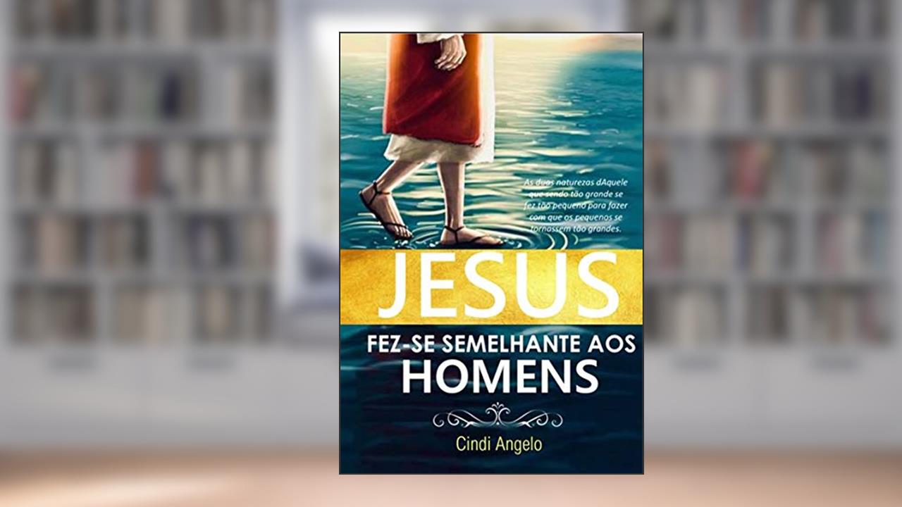 FEZ-SE SEMELHANTE AOS HOMENS: As duas naturezas dAquele que sendo tão grande se fez tão pequeno para fazer com que os pequenos se tornassem tão grandes., do autor Cindi Angelo