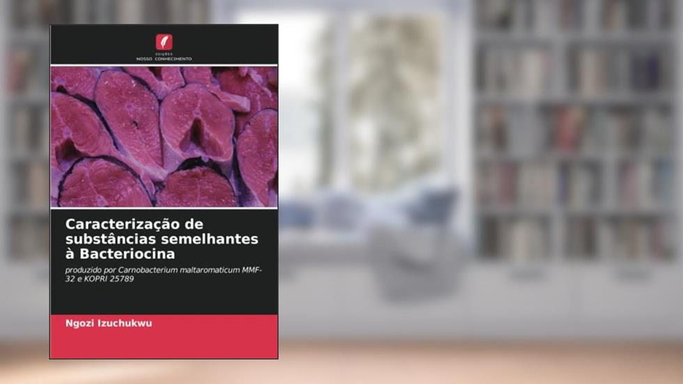Caracterização de substâncias semelhantes à Bacteriocina: produzido por Carnobacterium maltaromaticum MMF-32 e KOPRI 25789, do autor Ngozi Izuchukwu
