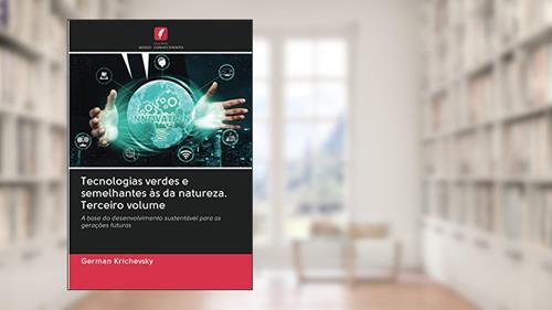 Capa de Tecnologias verdes e semelhantes às da natureza. Terceiro volume: A base do desenvolvimento sustentável para as gerações futuras, do autor German Krichevsky