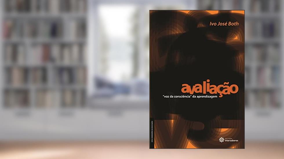 Avaliação:: "voz da consciência" da aprendizagem, do autor Ivo José Both