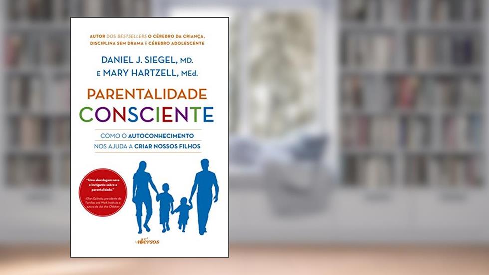 Parentalidade Consciente: Como o autoconhecimento nos ajuda a criar nossos filhos, do autor Daniel Siegel; Mary Hartzell